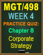 GT/498 Week 4 Practice Quiz: Ch. 8, Corporate Strategy 